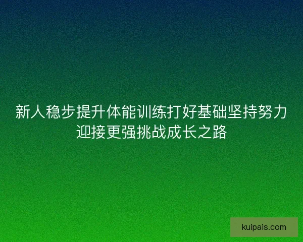 新人稳步提升体能训练打好基础坚持努力迎接更强挑战成长之路